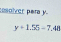 esolver para y.
y+1.55=7.48