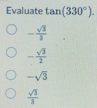 Solved: Evaluate tan (330°). - sqrt(3)/3 - sqrt(3)/2 -sqrt(3) sqrt(3)/3 ...