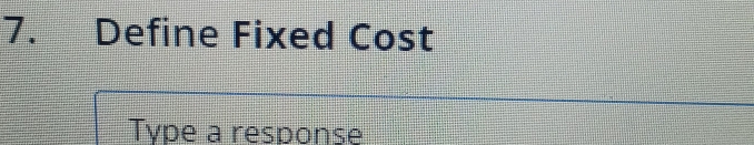 Define Fixed Cost 
Type a response