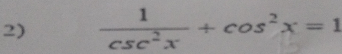  1/csc^2x +cos^2x=1