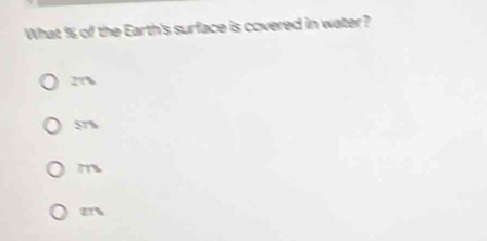 What % of the Earth's surface is covered in water?
27%
57%
m