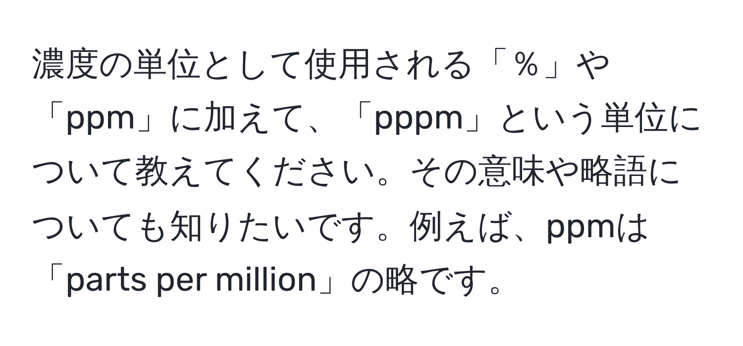 濃度の単位として使用される「％」や「ppm」に加えて、「pppm」という単位について教えてください。その意味や略語についても知りたいです。例えば、ppmは「parts per million」の略です。