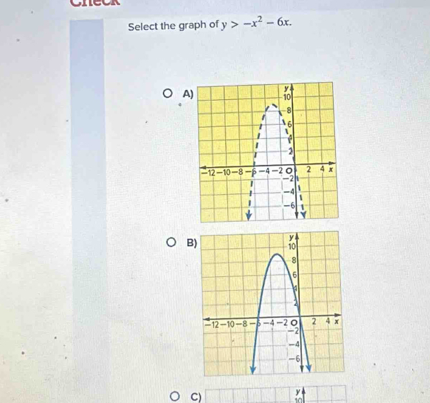 Select the graph of y>-x^2-6x. 
A) 
B) 
C)
y
10