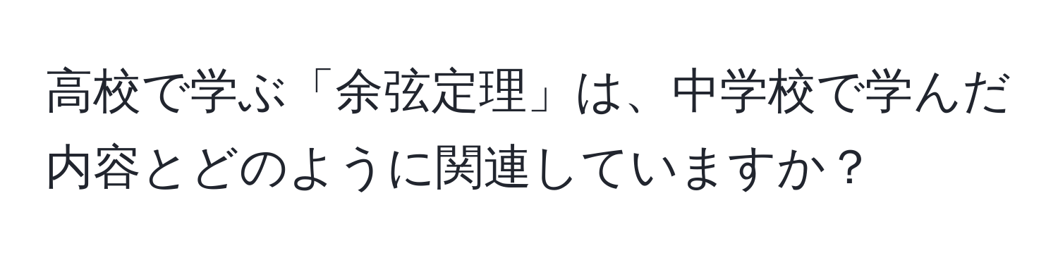 高校で学ぶ「余弦定理」は、中学校で学んだ内容とどのように関連していますか？