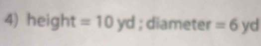 heig ht =10yd; diamet E or° =6 yd