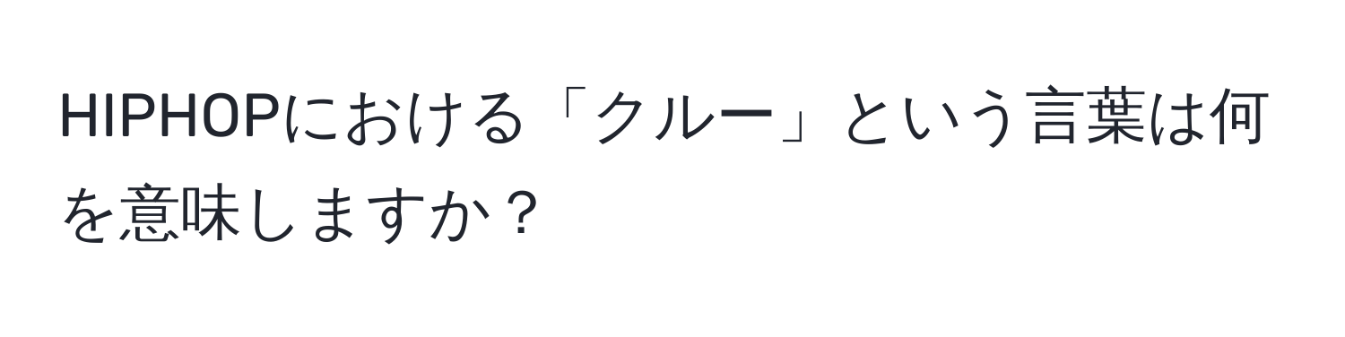 HIPHOPにおける「クルー」という言葉は何を意味しますか？