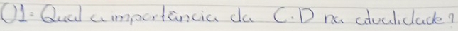 01= Qud amportancia da C. D nc atuuliclac?
