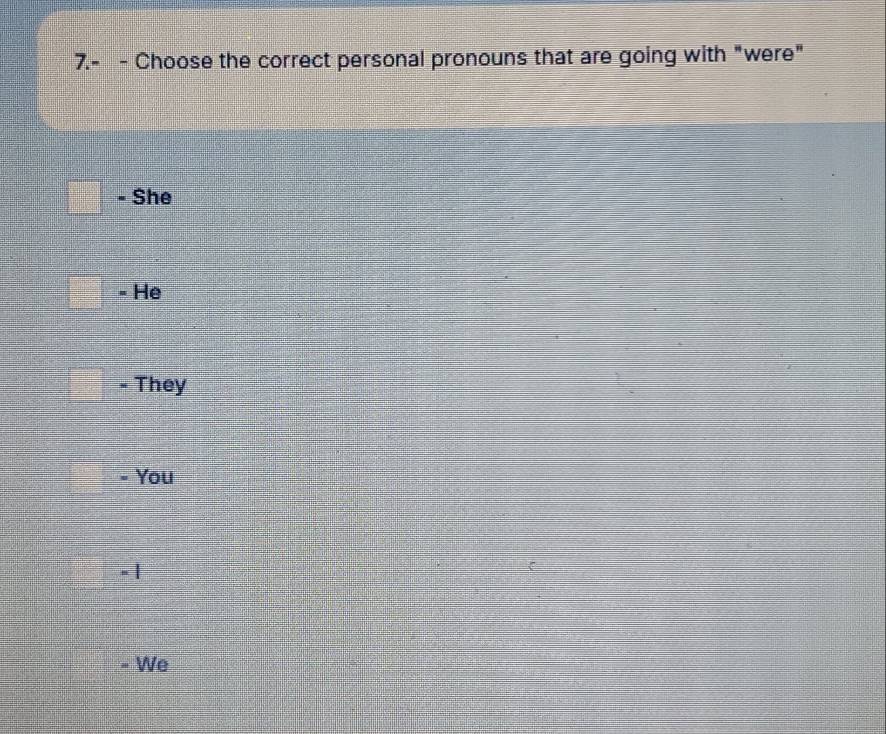 7.- - Choose the correct personal pronouns that are going with "were"
She
He
- They
- You
-1
- We