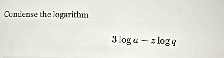 Condense the logarithm
3log a-zlog q