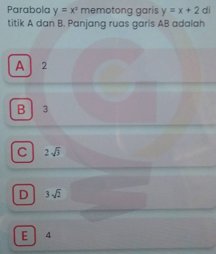 Parabola y=x^2 memotong garis y=x+2 di
titik A dan B. Panjang ruas garis AB adalah
A 2
B 3
C 2sqrt(3)
D 3sqrt(2)
E 4