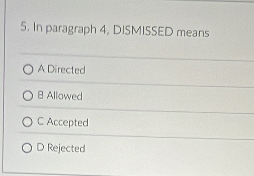 In paragraph 4, DISMISSED means
A Directed
B Allowed
C Accepted
D Rejected