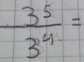  3^5/3^4 =