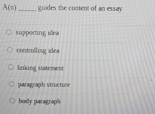 A(n) _ guides the content of an essay.
supporting idea
controlling idea
linking statement
paragraph structure
body paragraph