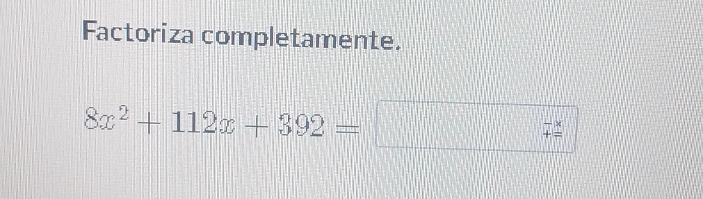 Factoriza completamente.
8x^2+112x+392=
beginarrayr -x += hline endarray