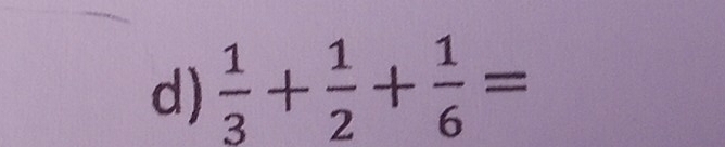  1/3 + 1/2 + 1/6 =