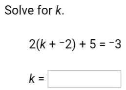 Solve for k.
2(k+^-2)+5=^-3
k=□