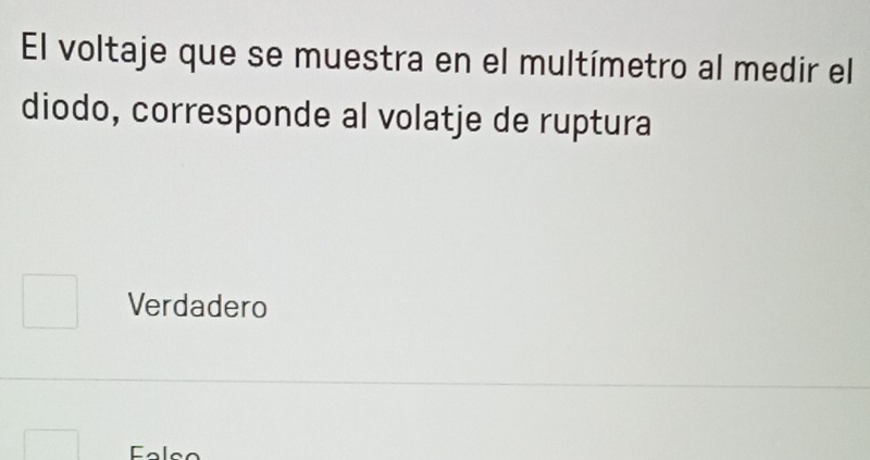 El voltaje que se muestra en el multímetro al medir el
diodo, corresponde al volatje de ruptura
Verdadero
Falso