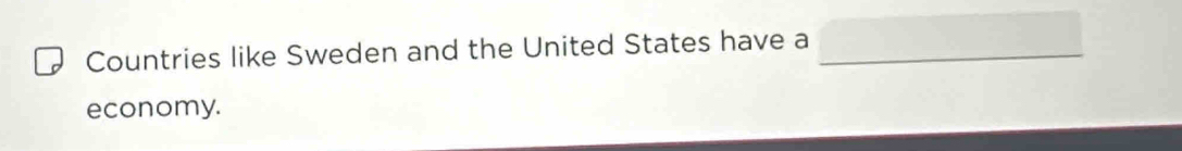 Countries like Sweden and the United States have a 
economy.