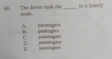 Solved: The driver took the _to a lonely route. A.€£ parsengers B ...
