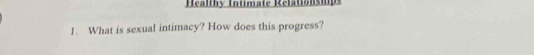 Healthy Intimate Relationshps 
1. What is sexual intimacy? How does this progress?