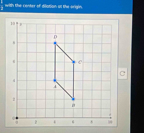  1/2  with the center of dilation at the origin.