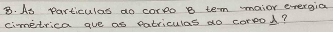 As Particulas do corpo B tem maior evergia 
cimetrica aue as patriculas do corpoA?