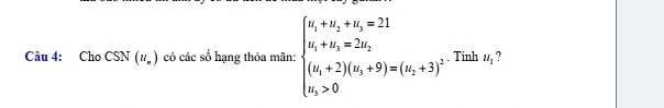 Cho CSN(u_n) có các số hạng thỏa mãn: beginarrayl a_1+a_2+a_3=21 a_1+a_3=2a_2 (a_1+2)(a_2+9)=(a_2+3)^2endarray. Tinh u_1 ?