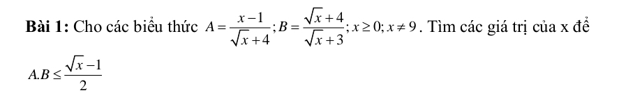 Cho các biểu thức A= (x-1)/sqrt(x)+4 ; B= (sqrt(x)+4)/sqrt(x)+3 ; x≥ 0; x!= 9. Tìm các giá trị của x để 
A. B≤  (sqrt(x)-1)/2 