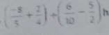 ( (-8)/5 + 2/4 )+( 6/10 - 5/2 ) h