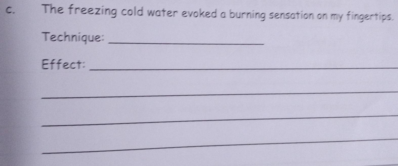 The freezing cold water evoked a burning sensation on my fingertips. 
Technique:_ 
Effect:_ 
_ 
_ 
_