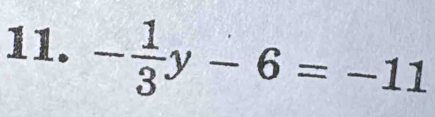 - 1/3 y-6=-11