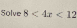 Solve 8<4x<12