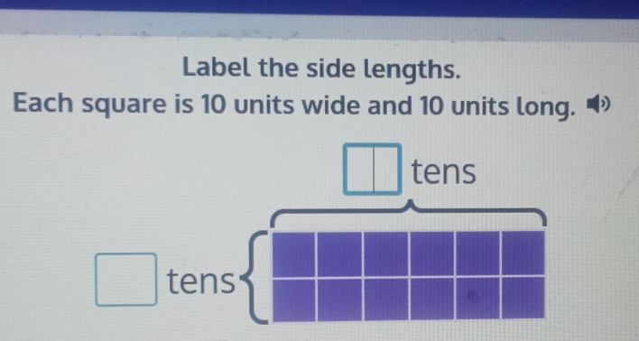 Label the side lengths. 
Each square is 10 units wide and 10 units long. ) 
tens 
tens