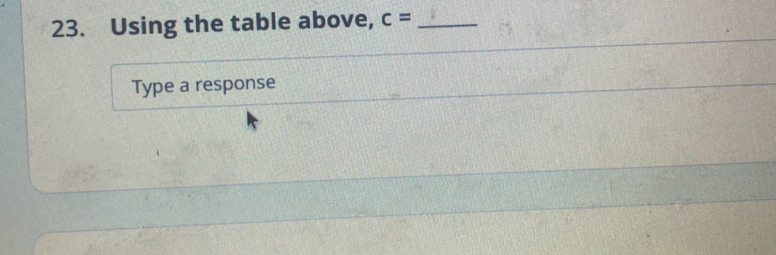 Using the table above, c= _ 
Type a response