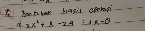 Fentihan hasil operasi 
a. 3x^2+x-24=3x-8