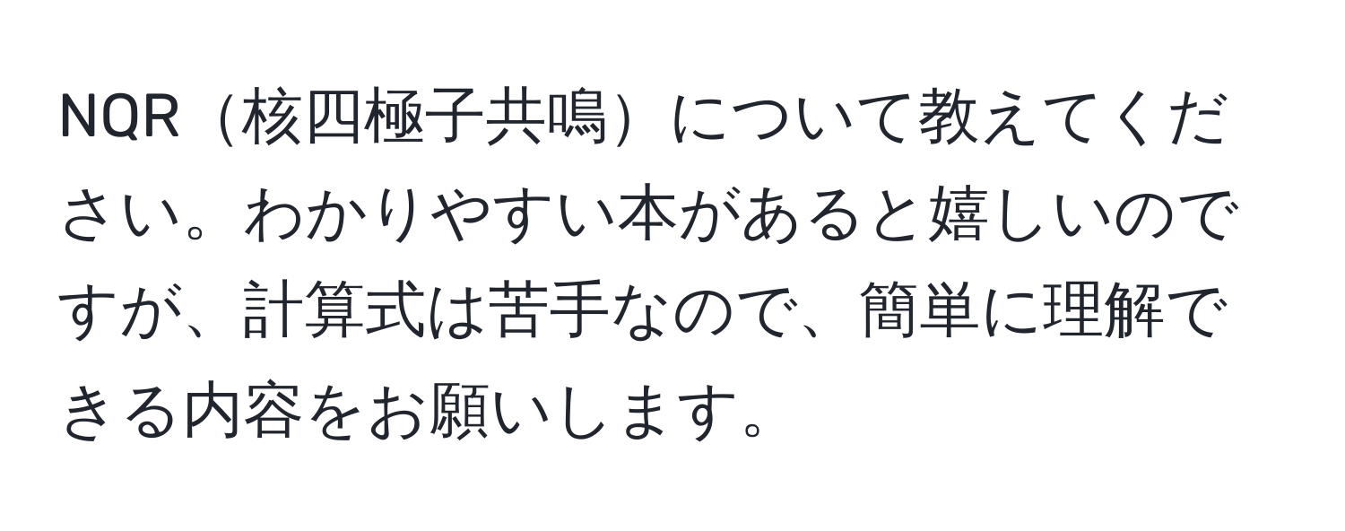 NQR核四極子共鳴について教えてください。わかりやすい本があると嬉しいのですが、計算式は苦手なので、簡単に理解できる内容をお願いします。