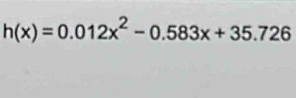 h(x)=0.012x^2-0.583x+35.726