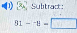 XA Subtract:
81-^-8=□