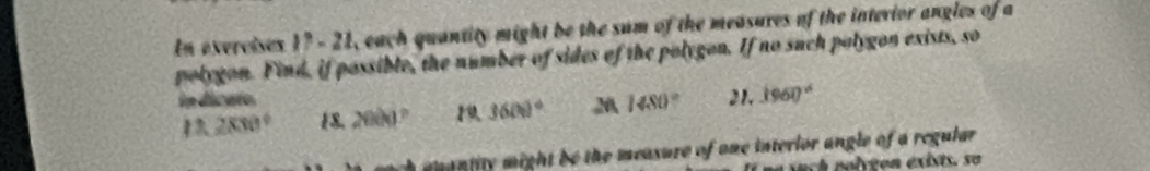 En exercises 17-21. each quantity might be the sum of the measures of the interior angles of a 
polygon. Find, if possible, the number of sides of the polygon. If no such polygon exists, so 
in dicato, 2000° 1 3600° M 1480° 21. 1960°
11 2800° 18. 
tity m ight b e the measure of one interlor angle of a regular 
sn p olygen éxists. su