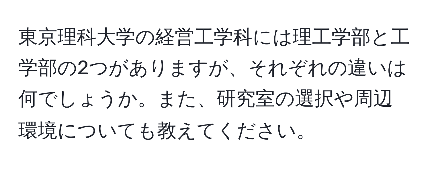 東京理科大学の経営工学科には理工学部と工学部の2つがありますが、それぞれの違いは何でしょうか。また、研究室の選択や周辺環境についても教えてください。