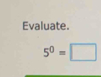 Evaluate.
5^0=□