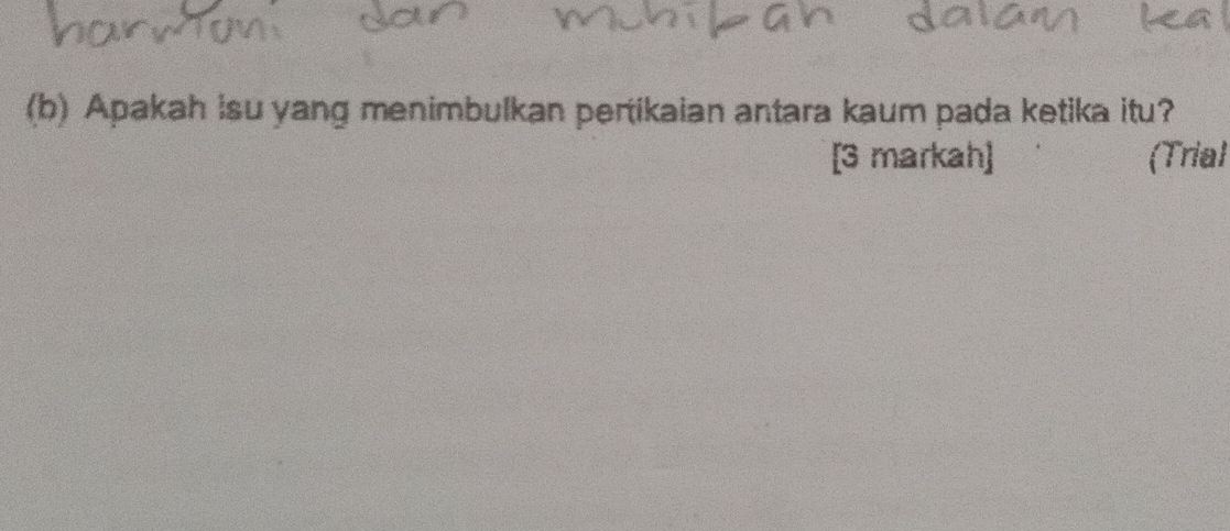 Apakah isu yang menimbulkan pertikaian antara kaum pada ketika itu? 
[3 markah] (Trial