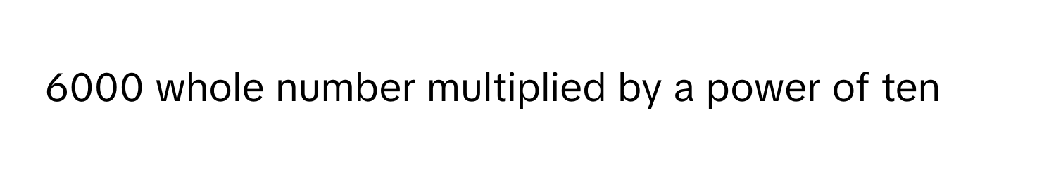 solved-6000-whole-number-multiplied-by-a-power-of-ten-math