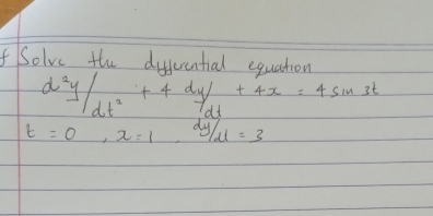 fSolve the duential equation
 d^2y/dt^2 + 4dy/dt +4x=4sin 3t
11
t=0, x=1,  dy/d =3