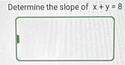 Determine the slope of x+y=8