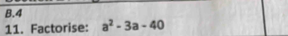 4
11. Factorise: a^2-3a-40