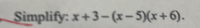 Simplify: x+3-(x-5)(x+6).