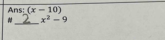 Ans: (x-10)
_#
x^2-9