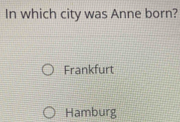 In which city was Anne born?
Frankfurt
Hamburg