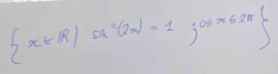  x∈ R|sn^2(2x)=1,0≤ x≤ 2π 